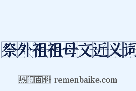 祭外祖祖母文近义词是什么意思的图片